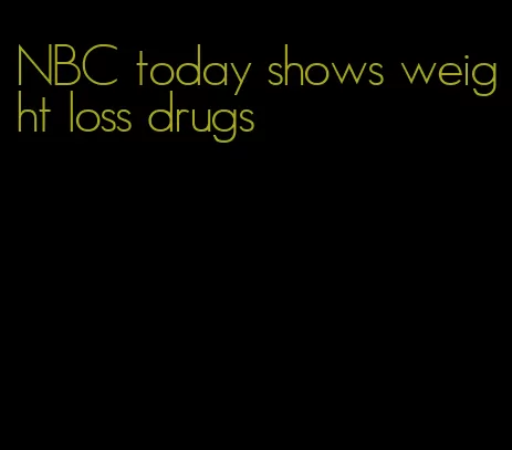 NBC today shows weight loss drugs