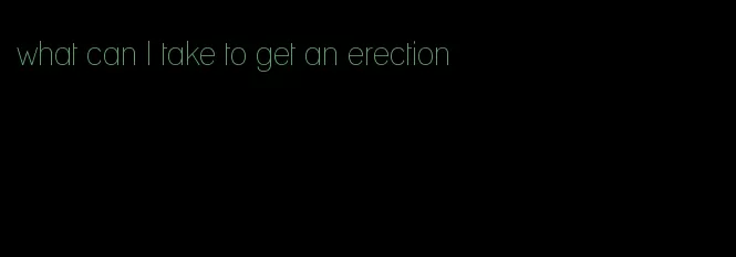 what can I take to get an erection