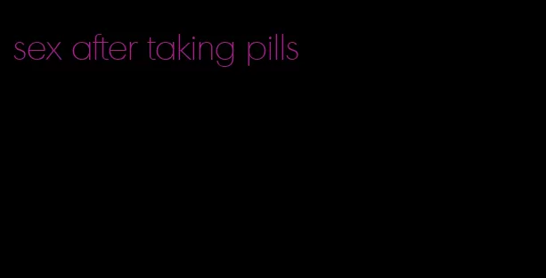 sex after taking pills