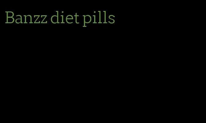 Banzz diet pills