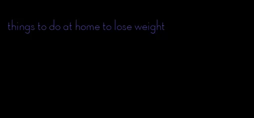 things to do at home to lose weight