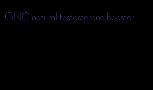GNC natural testosterone booster