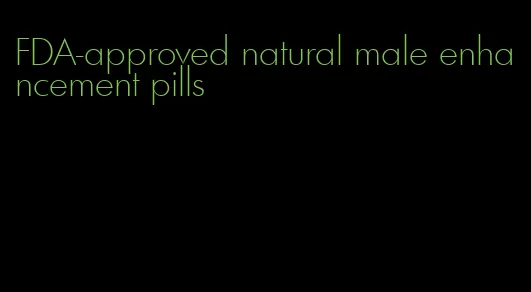 FDA-approved natural male enhancement pills