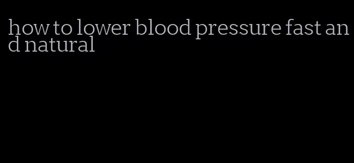 how to lower blood pressure fast and natural