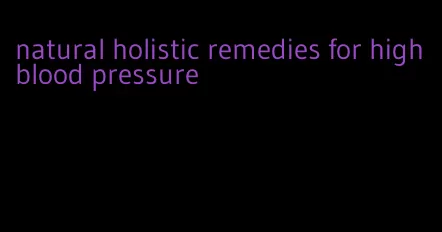 natural holistic remedies for high blood pressure