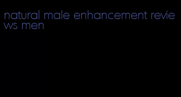 natural male enhancement reviews men