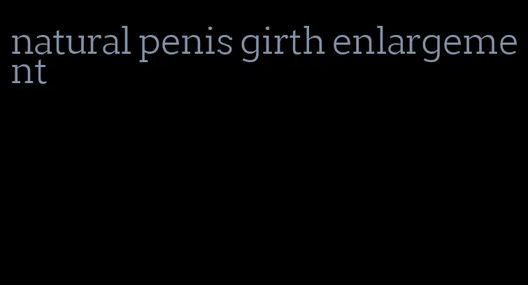 natural penis girth enlargement