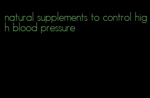 natural supplements to control high blood pressure