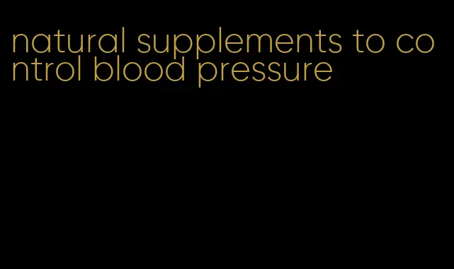 natural supplements to control blood pressure