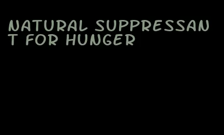 natural suppressant for hunger