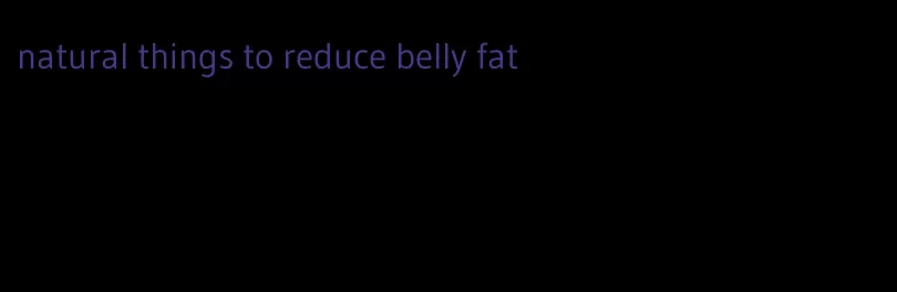 natural things to reduce belly fat
