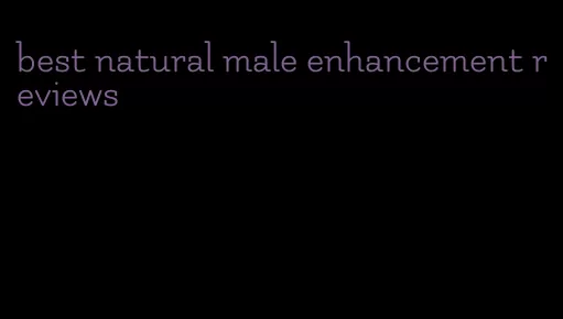 best natural male enhancement reviews
