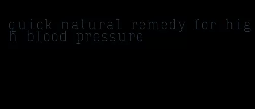 quick natural remedy for high blood pressure