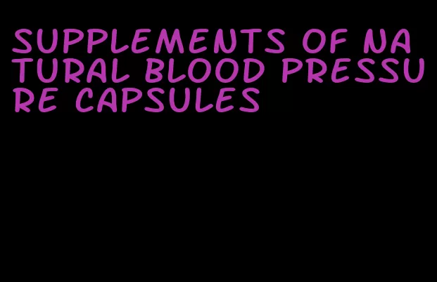 supplements of natural blood pressure capsules