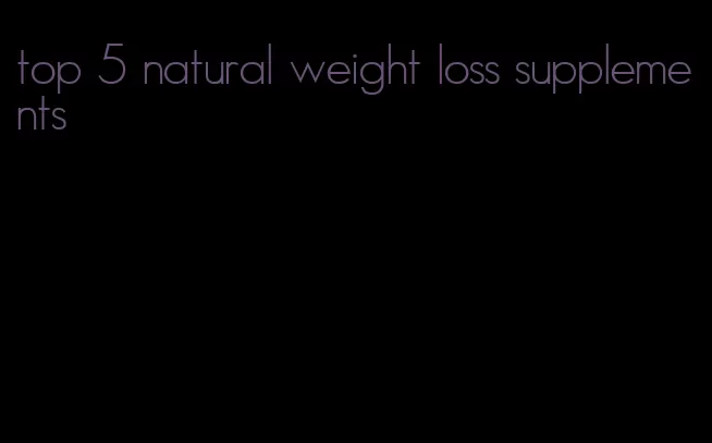 top 5 natural weight loss supplements