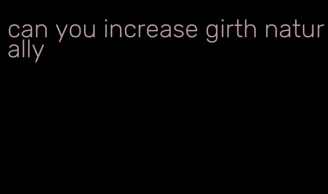 can you increase girth naturally