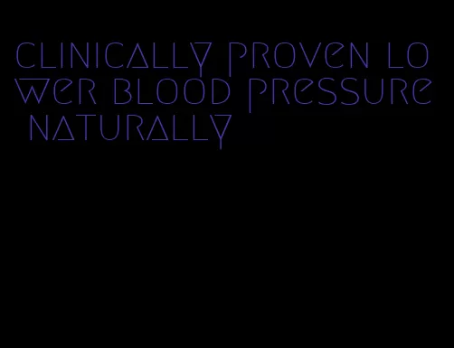clinically proven lower blood pressure naturally