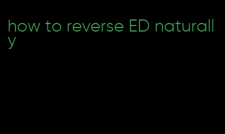 how to reverse ED naturally