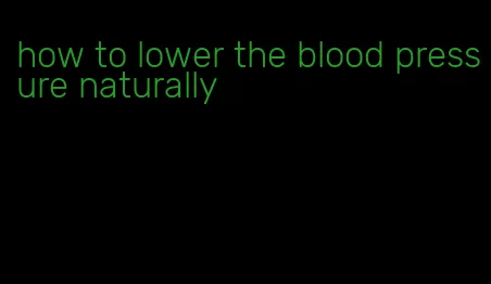 how to lower the blood pressure naturally