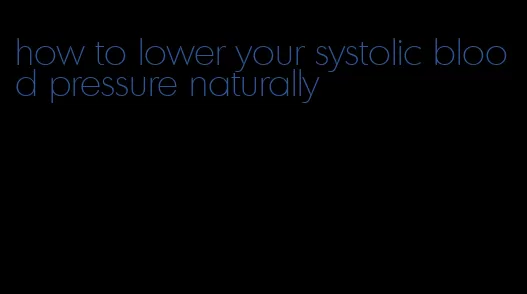 how to lower your systolic blood pressure naturally