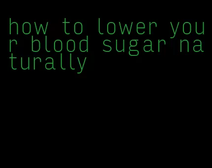 how to lower your blood sugar naturally