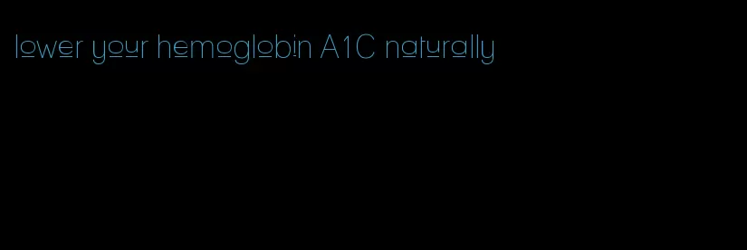 lower your hemoglobin A1C naturally
