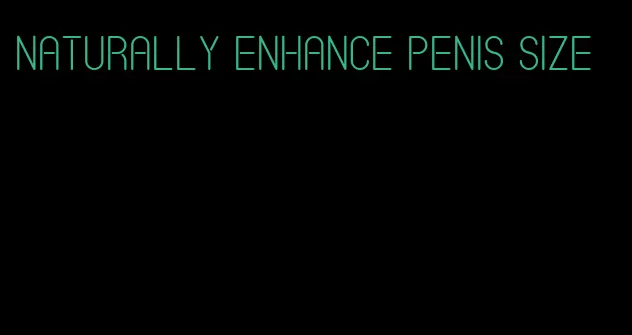 naturally enhance penis size