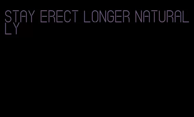 stay erect longer naturally