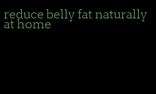 reduce belly fat naturally at home