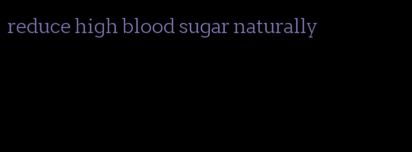 reduce high blood sugar naturally