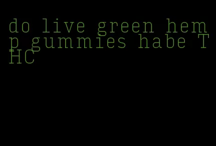 do live green hemp gummies habe THC