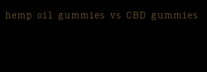 hemp oil gummies vs CBD gummies