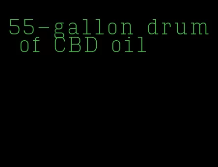 55-gallon drum of CBD oil