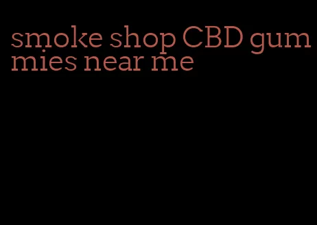 smoke shop CBD gummies near me
