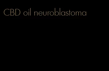 CBD oil neuroblastoma