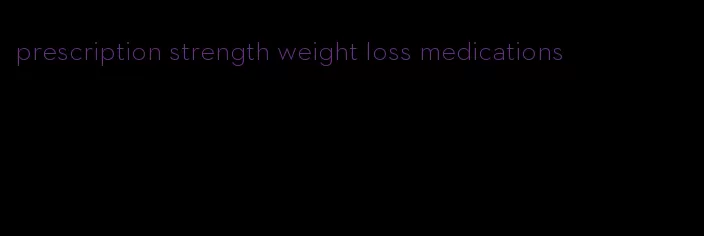prescription strength weight loss medications