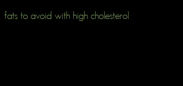 fats to avoid with high cholesterol