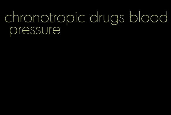 chronotropic drugs blood pressure
