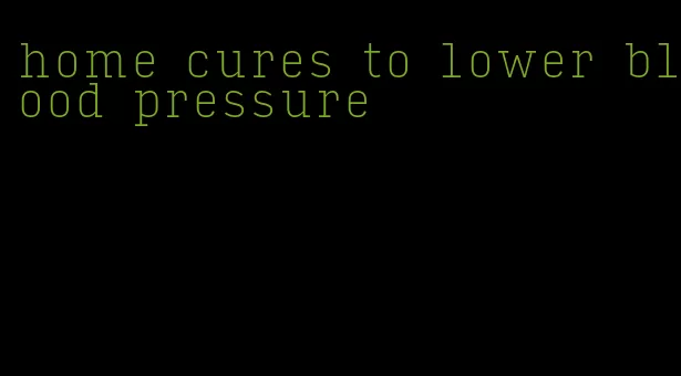 home cures to lower blood pressure