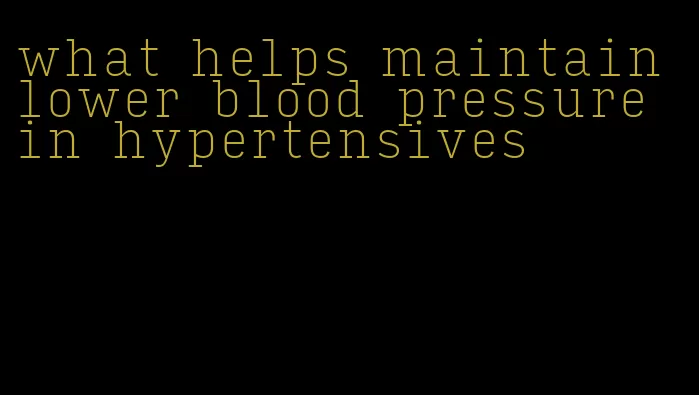 what helps maintain lower blood pressure in hypertensives
