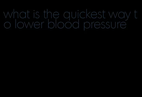 what is the quickest way to lower blood pressure