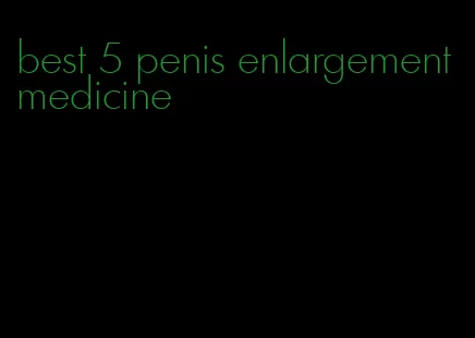 best 5 penis enlargement medicine