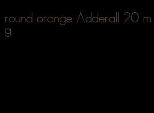 round orange Adderall 20 mg