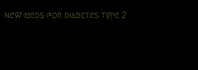 new meds for diabetes type 2