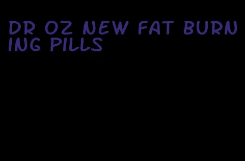 dr oz new fat burning pills