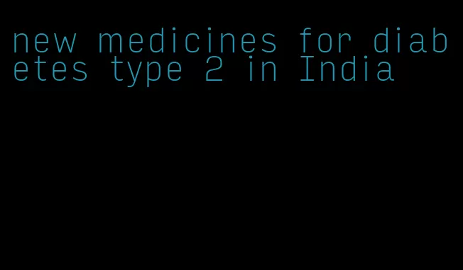 new medicines for diabetes type 2 in India