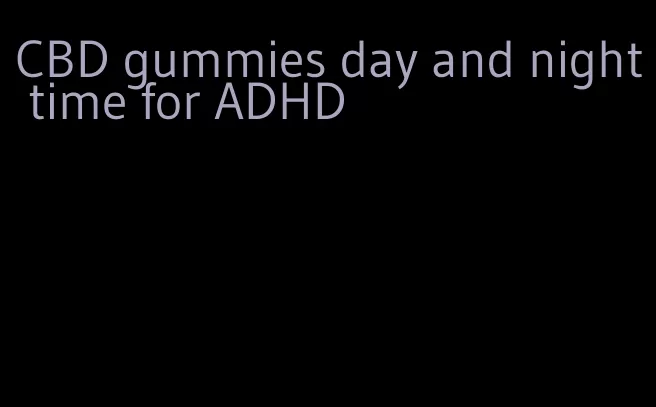 CBD gummies day and night time for ADHD