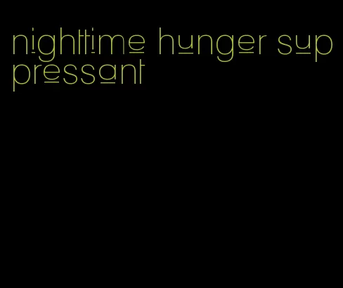 nighttime hunger suppressant