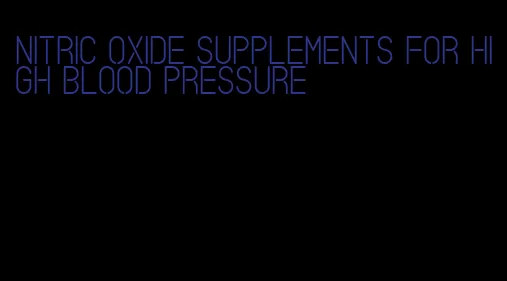 nitric oxide supplements for high blood pressure