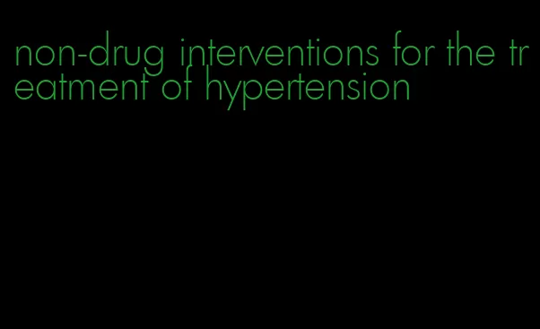 non-drug interventions for the treatment of hypertension